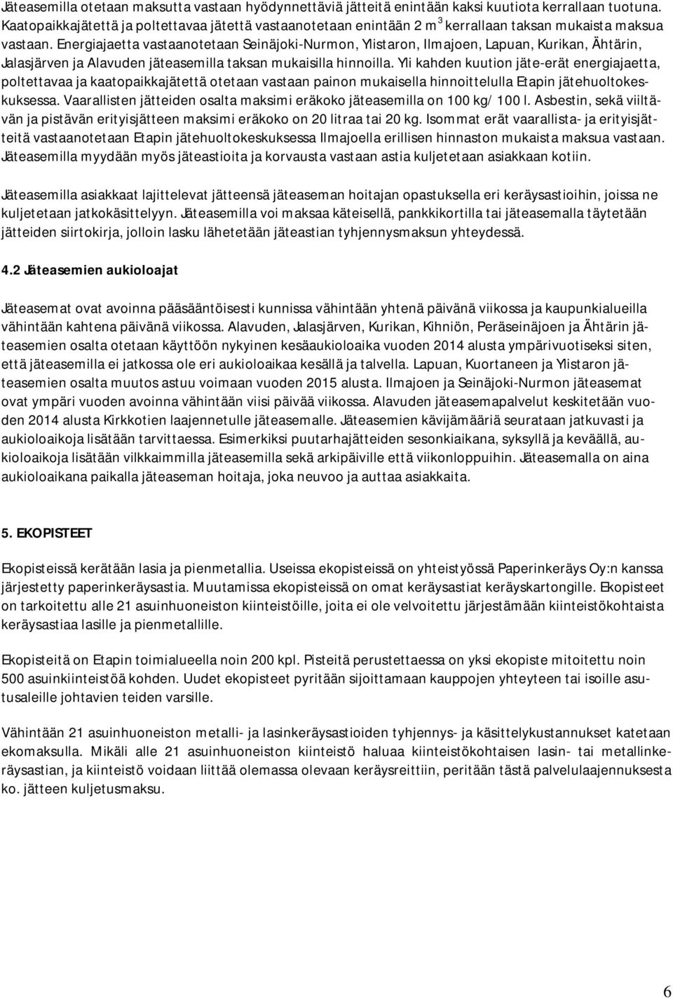 Energiajaetta vastaanotetaan Seinäjoki-Nurmon, Ylistaron, Ilmajoen, Lapuan, Kurikan, Ähtärin, Jalasjärven ja Alavuden jäteasemilla taksan mukaisilla hinnoilla.