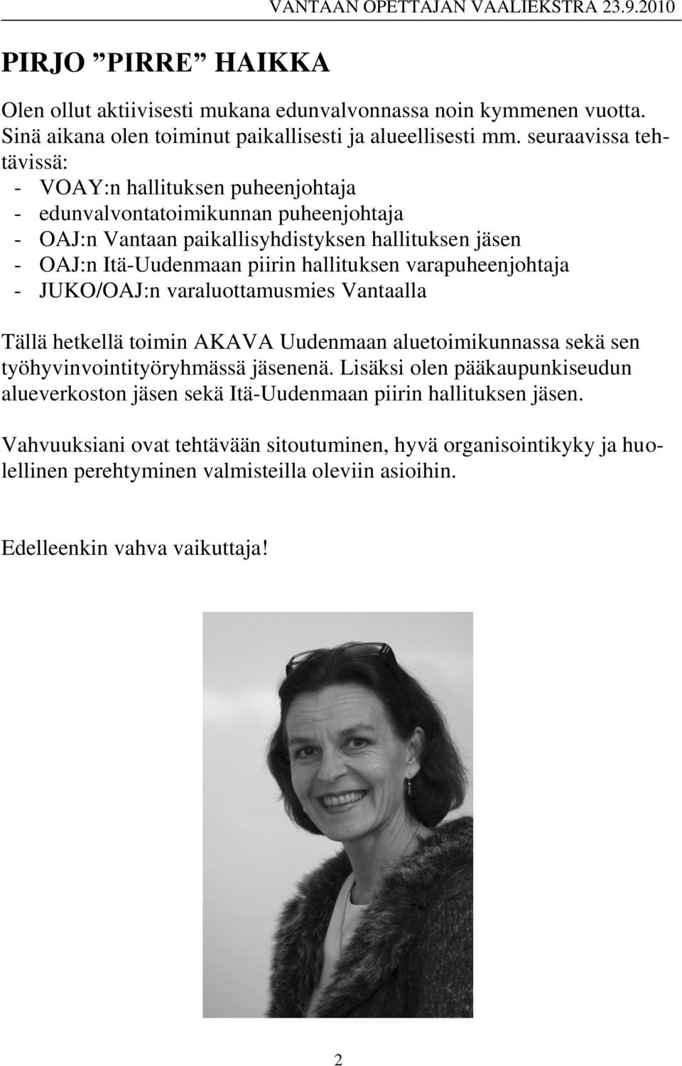 varapuheenjohtaja - JUKO/OAJ:n varaluottamusmies Vantaalla Tällä hetkellä toimin AKAVA Uudenmaan aluetoimikunnassa sekä sen työhyvinvointityöryhmässä jäsenenä.