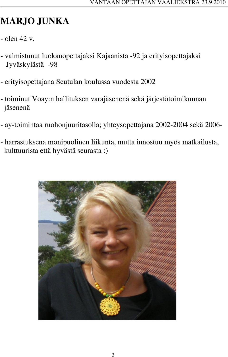 koulussa vuodesta 2002 - toiminut Voay:n hallituksen varajäsenenä sekä järjestötoimikunnan jäsenenä - ay-toimintaa