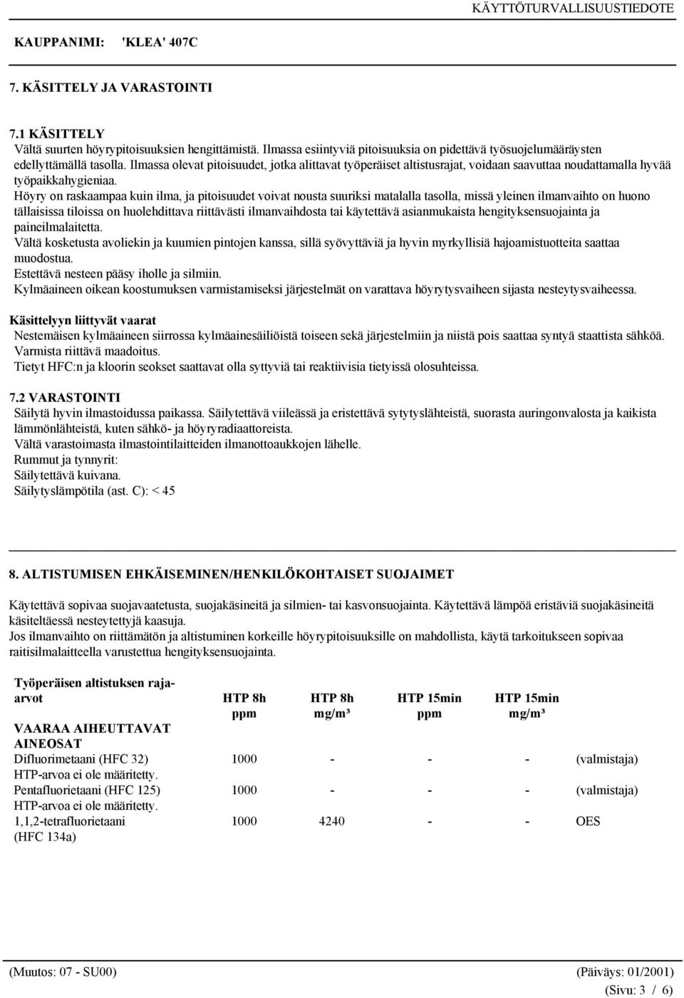 Höyry on raskaampaa kuin ilma, ja pitoisuudet voivat nousta suuriksi matalalla tasolla, missä yleinen ilmanvaihto on huono tällaisissa tiloissa on huolehdittava riittävästi ilmanvaihdosta tai