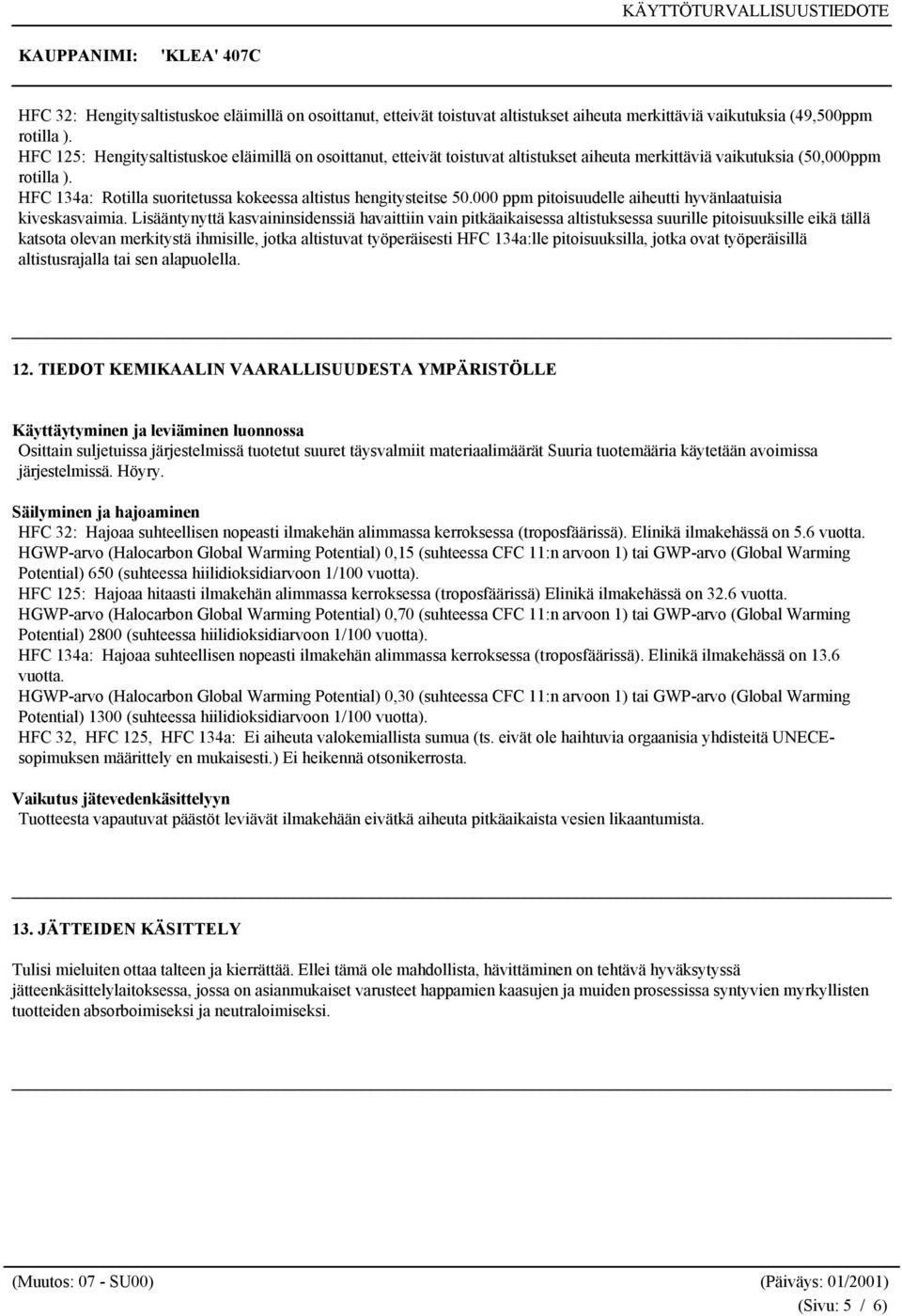 HFC 134a: Rotilla suoritetussa kokeessa altistus hengitysteitse 50.000 ppm pitoisuudelle aiheutti hyvänlaatuisia kiveskasvaimia.