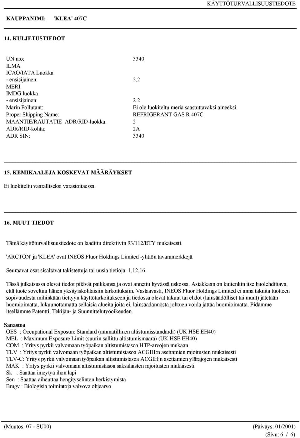 MUUT TIEDOT Tämä käyttöturvallisuustiedote on laadittu direktiivin 93/112/ETY mukaisesti. 'ARCTON' ja 'KLEA' ovat INEOS Fluor Holdings Limited -yhtiön tavaramerkkejä.