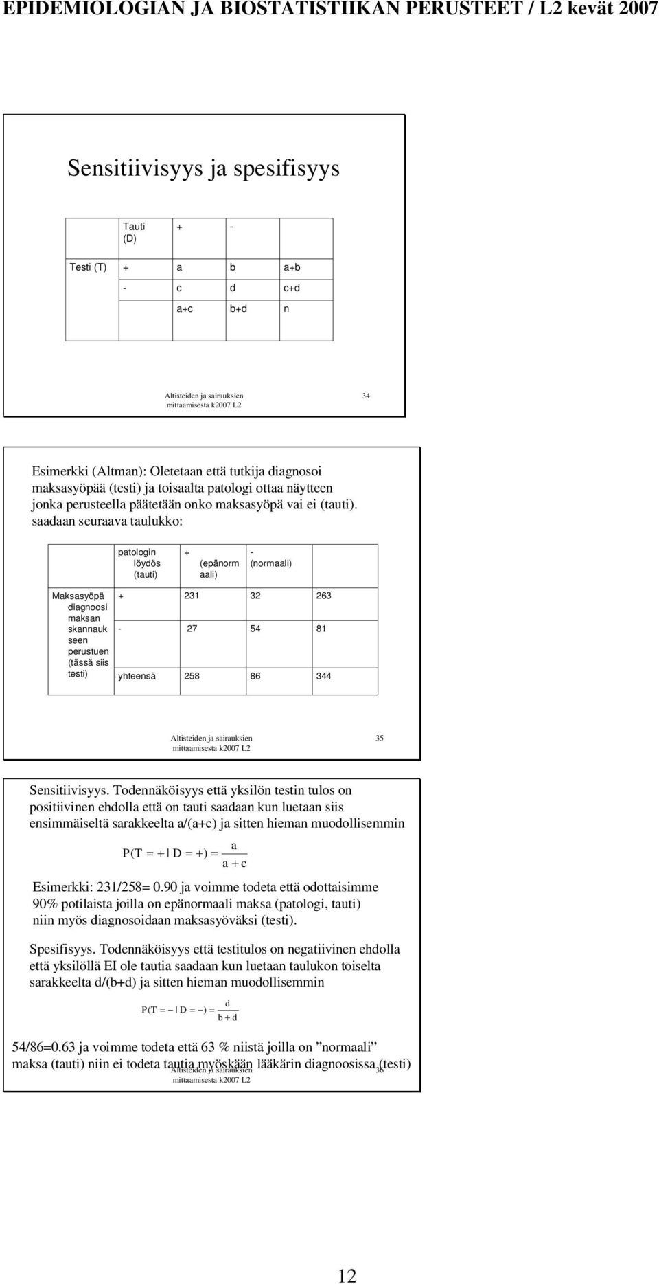 Toennäköisyys että yksilön testin tulos on positiivinen eholl että on tuti sn kun luetn siis ensimmäiseltä srkkeelt j sitten hiemn muoollisemmin T D Esimerkki: 231/258= 0.