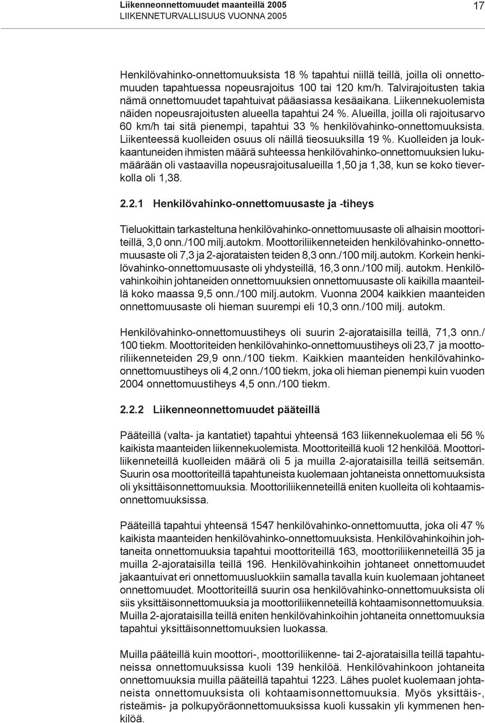 Alueilla, joilla oli rajoitusarvo 60 km/h tai sitä pienempi, tapahtui 33 % henkilövahinko-onnettomuuksista. Liikenteessä kuolleiden osuus oli näillä tieosuuksilla 19 %.