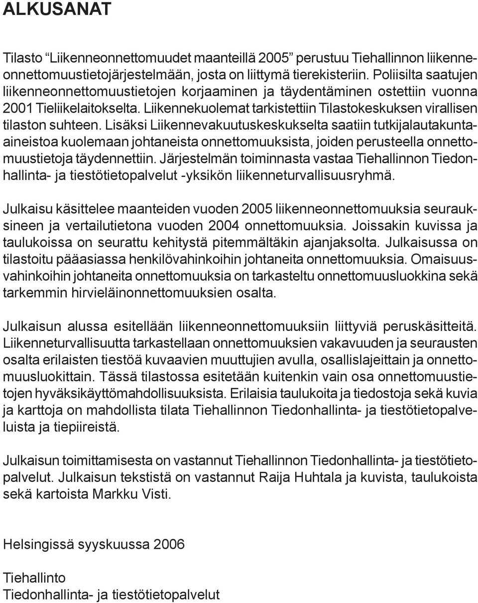 Lisäksi Liikennevakuutuskeskukselta saatiin tutkijalautakuntaaineistoa kuolemaan johtaneista onnettomuuksista, joiden perusteella onnettomuustietoja täydennettiin.