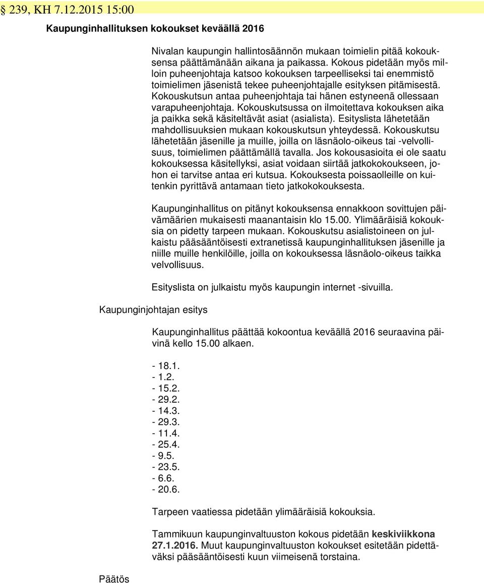 Kokouskutsun antaa puheenjohtaja tai hänen estyneenä ollessaan varapuheenjohtaja. Kokouskutsussa on ilmoitettava kokouksen aika ja paikka sekä käsiteltävät asiat (asialista).