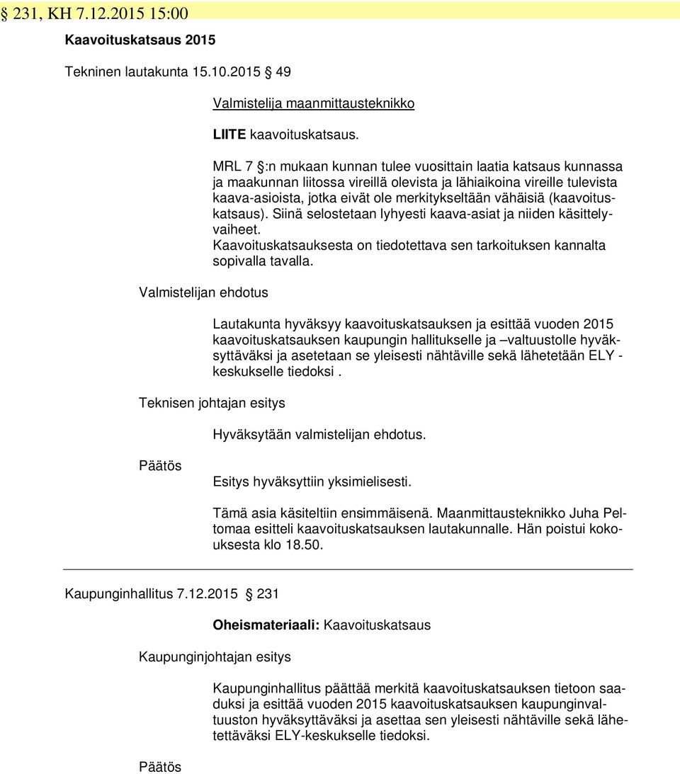 (kaavoituskatsaus). Siinä selostetaan lyhyesti kaava-asiat ja niiden käsittelyvaiheet. Kaavoituskatsauksesta on tiedotettava sen tarkoituksen kannalta sopivalla tavalla.