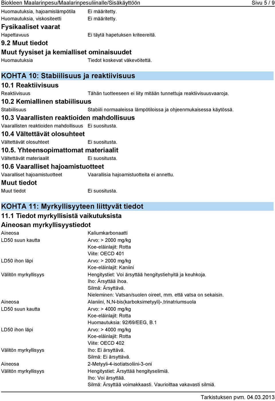 1 Reaktiivisuus Reaktiivisuus Tähän tuotteeseen ei liity mitään tunnettuja reaktiivisuusvaaroja. 10.