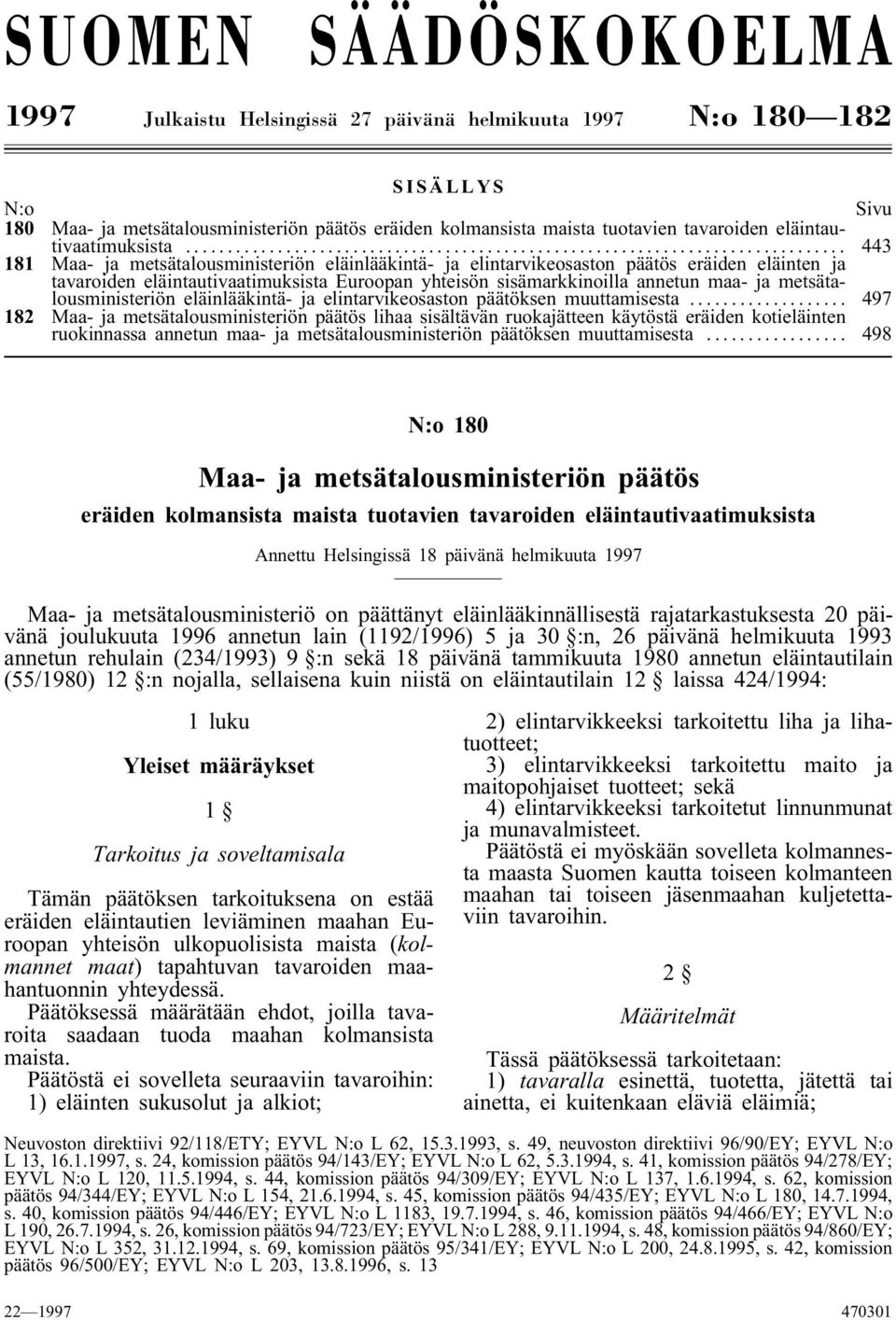 .. 443 181 Maa- ja metsätalousministeriön eläinlääkintä- ja elintarvikeosaston päätös eräiden eläinten ja tavaroiden eläintautivaatimuksista Euroopan yhteisön sisämarkkinoilla annetun maa- ja