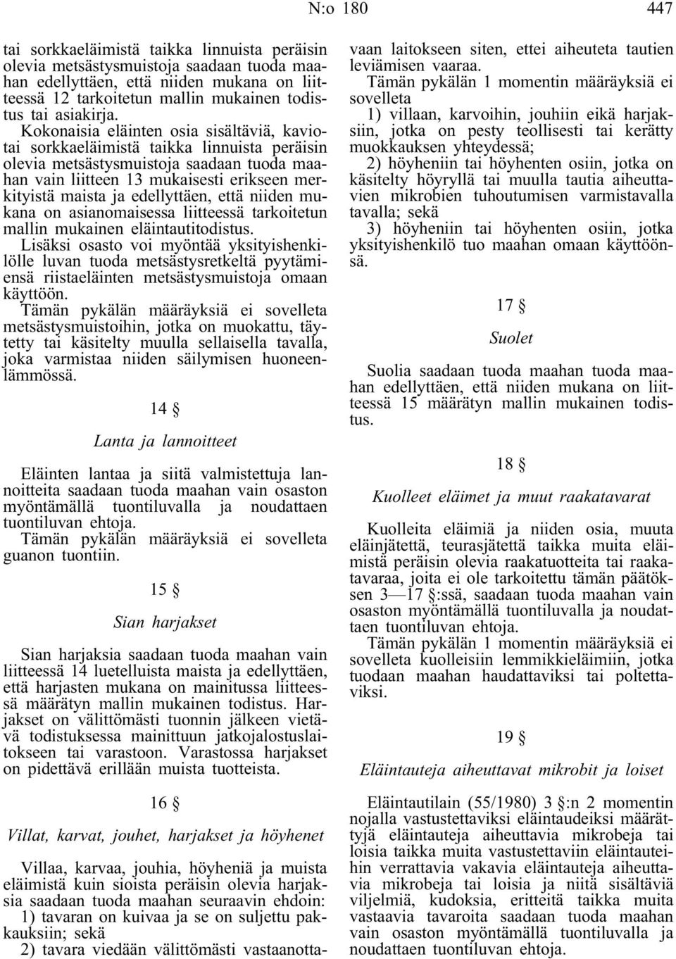 Kokonaisia eläinten osia sisältäviä, kaviotai sorkkaeläimistä taikka linnuista peräisin olevia metsästysmuistoja saadaan tuoda maahan vain liitteen 13 mukaisesti erikseen merkityistä maista ja