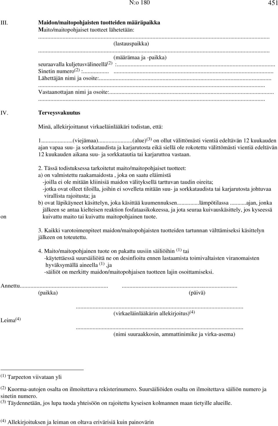 ..(alue) (3) on ollut välittömästi vientiä edeltävän 12 kuukauden ajan vapaa suu- ja sorkkataudista ja karjarutosta eikä siellä ole rokotettu välittömästi vientiä edeltävän 12 kuukauden aikana suu-