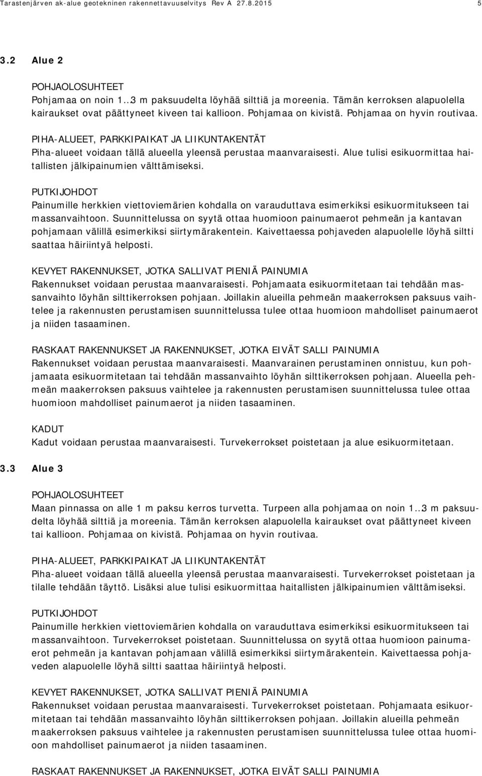 Alue tulisi esikuormittaa haitallisten jälkipainumien välttämiseksi. Painumille herkkien viettoviemärien kohdalla on varauduttava esimerkiksi esikuormitukseen tai massanvaihtoon.