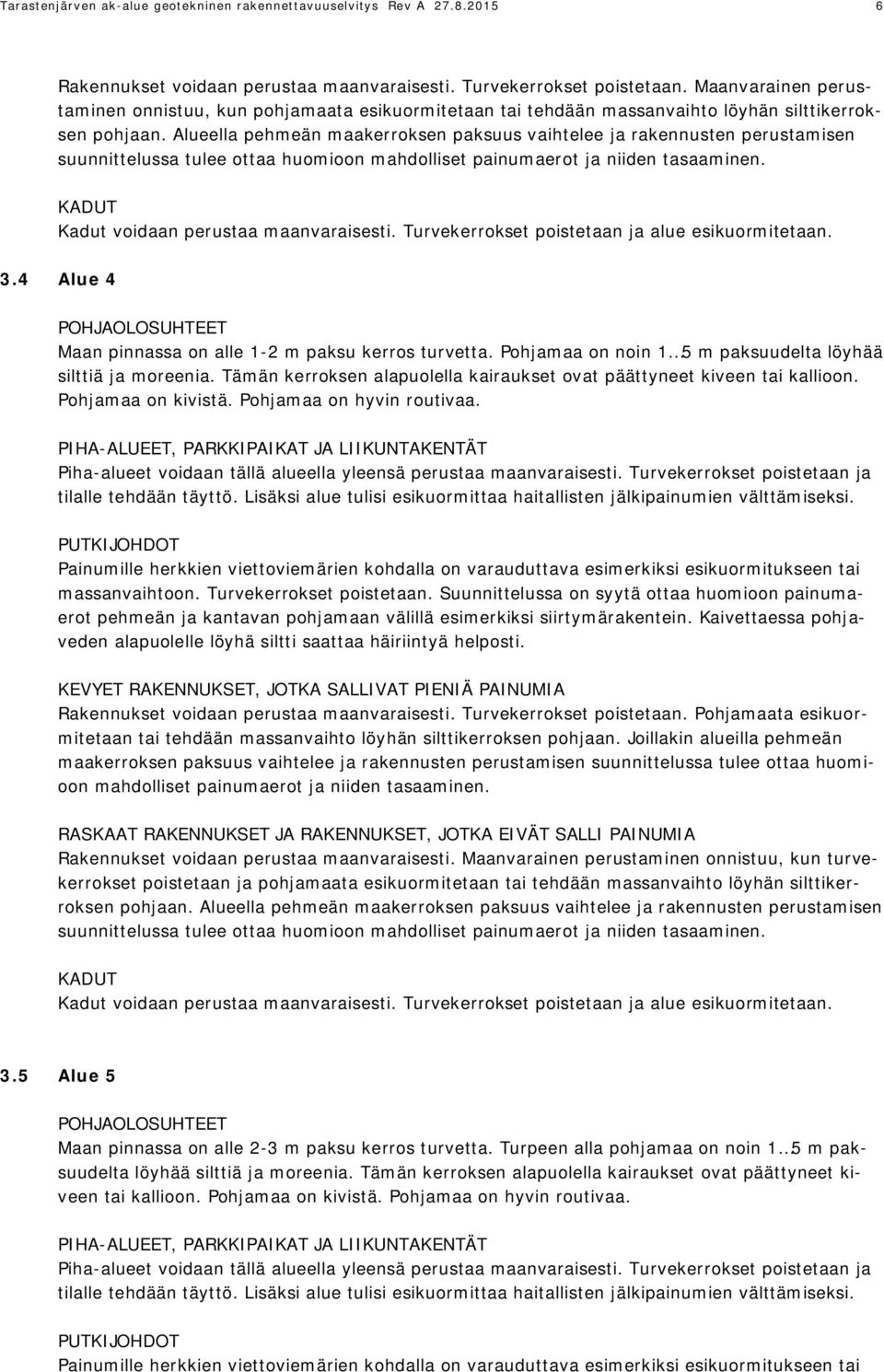 Alueella pehmeän maakerroksen paksuus vaihtelee ja rakennusten perustamisen suunnittelussa tulee ottaa huomioon mahdolliset painumaerot ja niiden tasaaminen. Kadut voidaan perustaa maanvaraisesti.