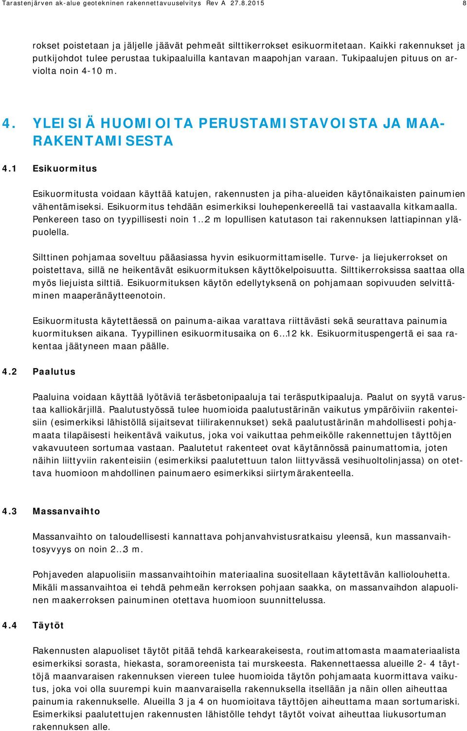 1 Esikuormitus Esikuormitusta voidaan käyttää katujen, rakennusten ja piha-alueiden käytönaikaisten painumien vähentämiseksi.