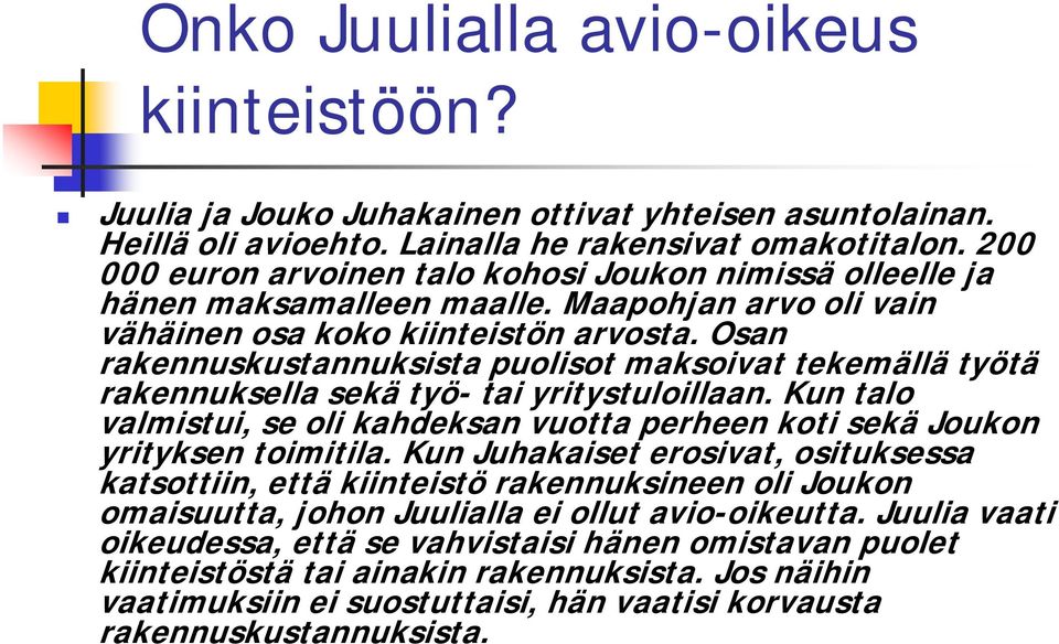 Osan rakennuskustannuksista puolisot maksoivat tekemällä työtä rakennuksella sekä työ- tai yritystuloillaan. Kun talo valmistui, se oli kahdeksan vuotta perheen koti sekä Joukon yrityksen toimitila.