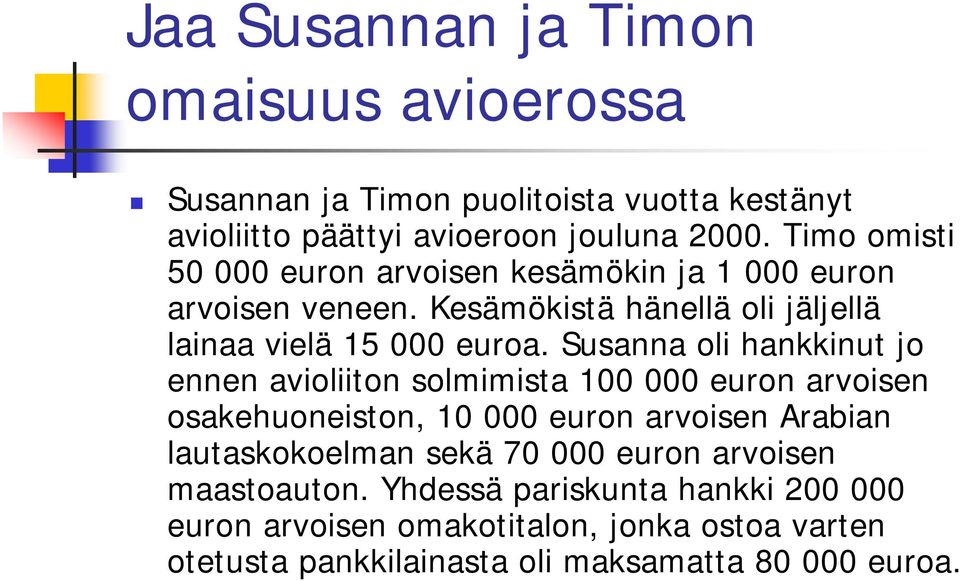 Susanna oli hankkinut jo ennen avioliiton solmimista 100 000 euron arvoisen osakehuoneiston, 10 000 euron arvoisen Arabian lautaskokoelman sekä