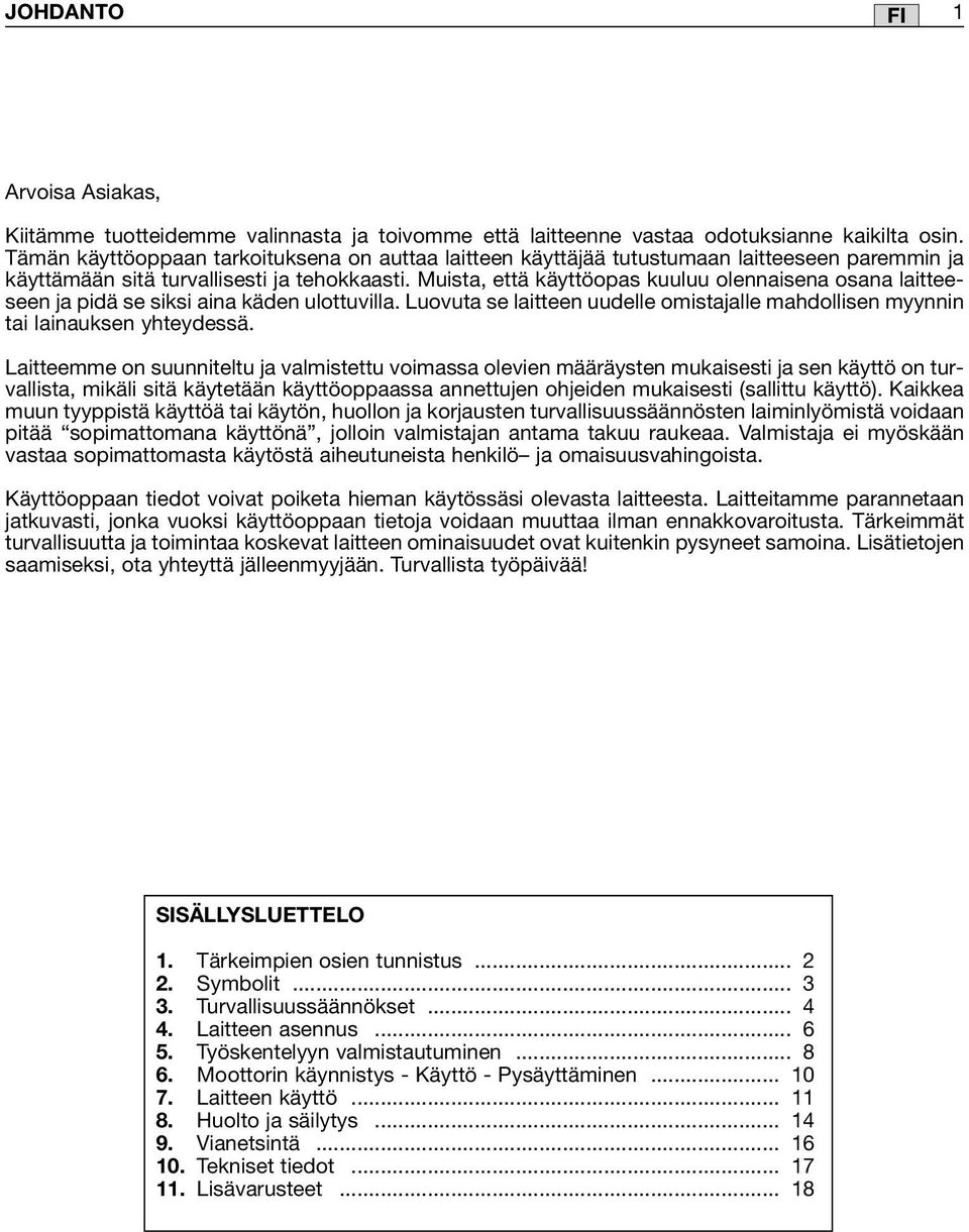 Muista, että käyttöopas kuuluu olennaisena osana laitteeseen ja pidä se siksi aina käden ulottuvilla. Luovuta se laitteen uudelle omistajalle mahdollisen myynnin tai lainauksen yhteydessä.