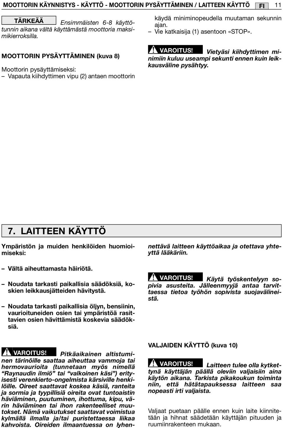 Vietyäsi kiihdyttimen minimiin kuluu useampi sekunti ennen kuin leikkausväline pysähtyy. 7. LAITTEEN KÄYTTÖ Ympäristön ja muiden henkilöiden huomioimiseksi: Vältä aiheuttamasta häiriötä.