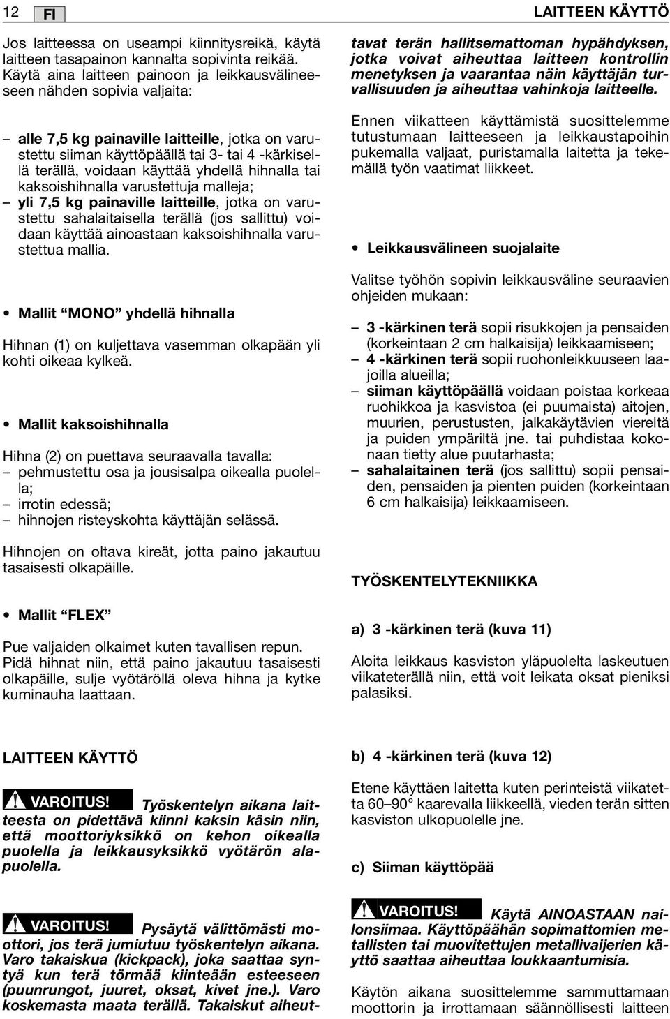 käyttää yhdellä hihnalla tai kaksoishihnalla varustettuja malleja; yli 7,5 kg painaville laitteille, jotka on varustettu sahalaitaisella terällä (jos sallittu) voidaan käyttää ainoastaan