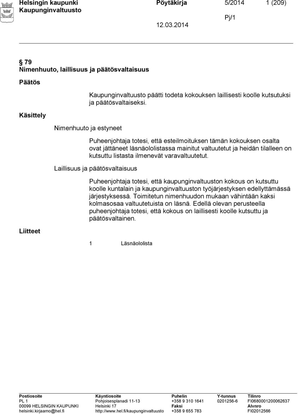 Puheenjohtaja totesi, että esteilmoituksen tämän kokouksen osalta ovat jättäneet läsnäololistassa mainitut valtuutetut ja heidän tilalleen on kutsuttu listasta ilmenevät varavaltuutetut.