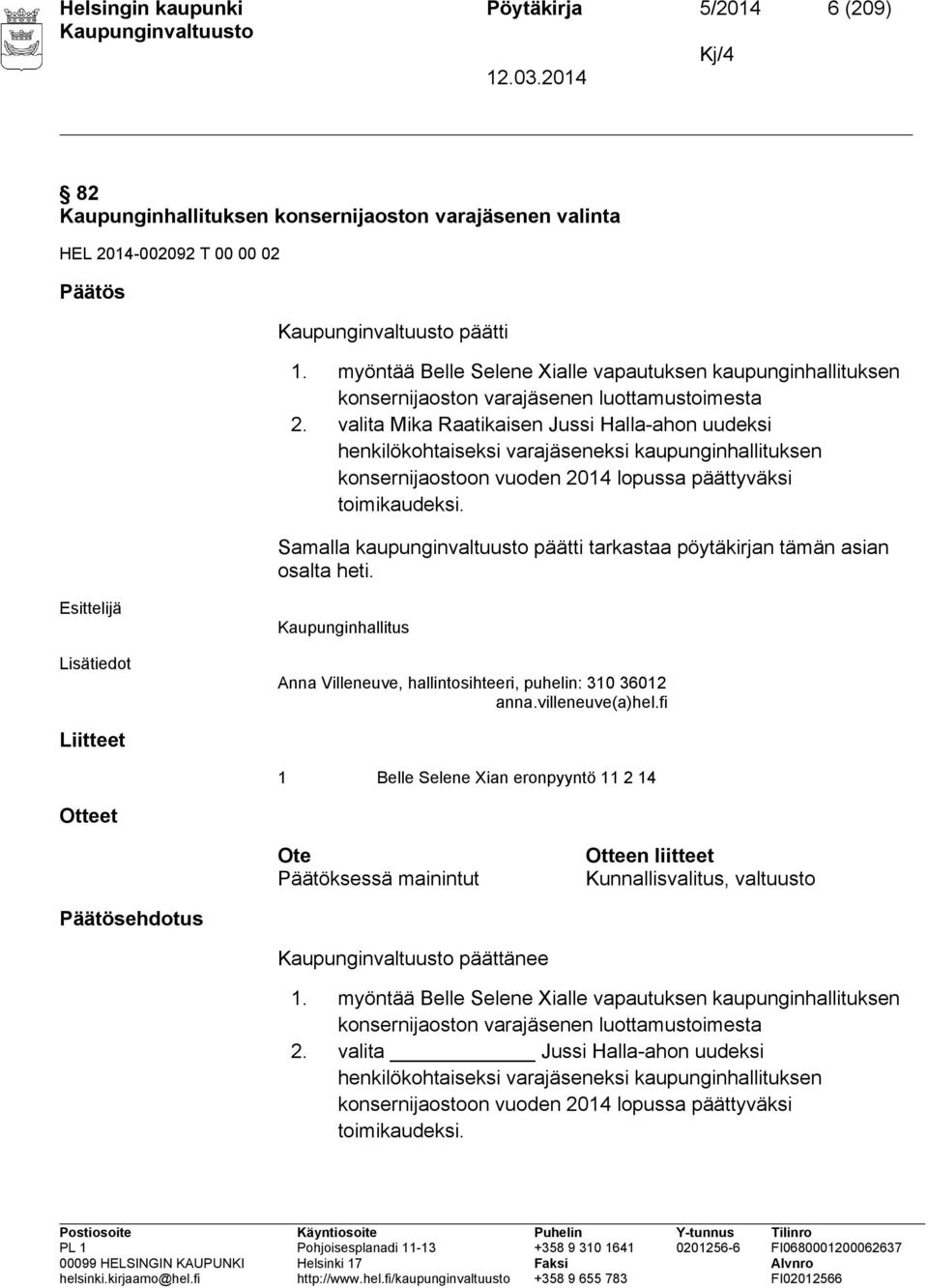 valita Mika Raatikaisen Jussi Halla-ahon uudeksi henkilökohtaiseksi varajäseneksi kaupunginhallituksen konsernijaostoon vuoden 2014 lopussa päättyväksi toimikaudeksi.