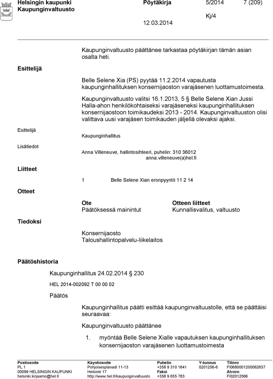 n olisi valittava uusi varajäsen toimikauden jäljellä olevaksi ajaksi. Esittelijä Lisätiedot Kaupunginhallitus Anna Villeneuve, hallintosihteeri, puhelin: 310 36012 anna.villeneuve(a)hel.
