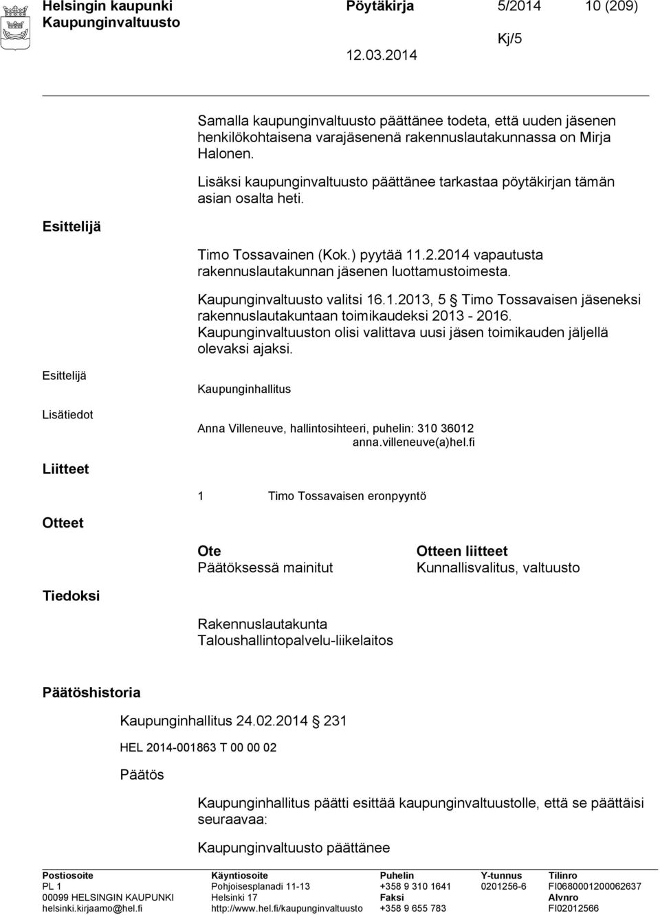 n olisi valittava uusi jäsen toimikauden jäljellä olevaksi ajaksi. Esittelijä Lisätiedot Kaupunginhallitus Anna Villeneuve, hallintosihteeri, puhelin: 310 36012 anna.villeneuve(a)hel.