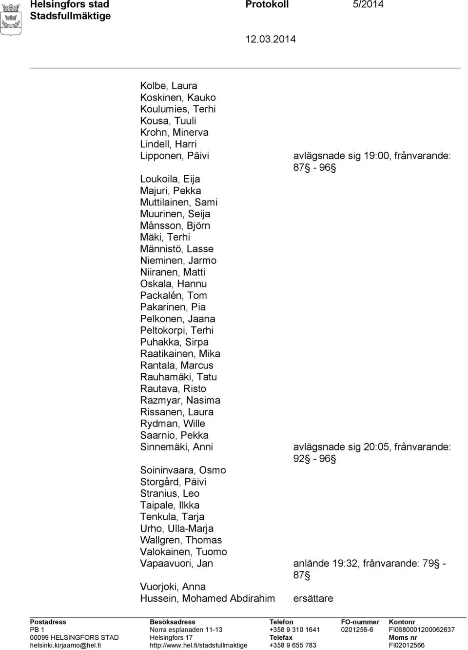 Raatikainen, Mika Rantala, Marcus Rauhamäki, Tatu Rautava, Risto Razmyar, Nasima Rissanen, Laura Rydman, Wille Saarnio, Pekka Sinnemäki, Anni avlägsnade sig 19:00, frånvarande: 87-96 avlägsnade sig
