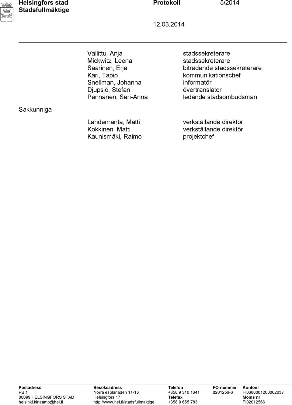 Matti Kaunismäki, Raimo verkställande direktör verkställande direktör projektchef Postadress Besöksadress Telefon FO-nummer Kontonr PB 1 Norra esplanaden 11-13 +358 9