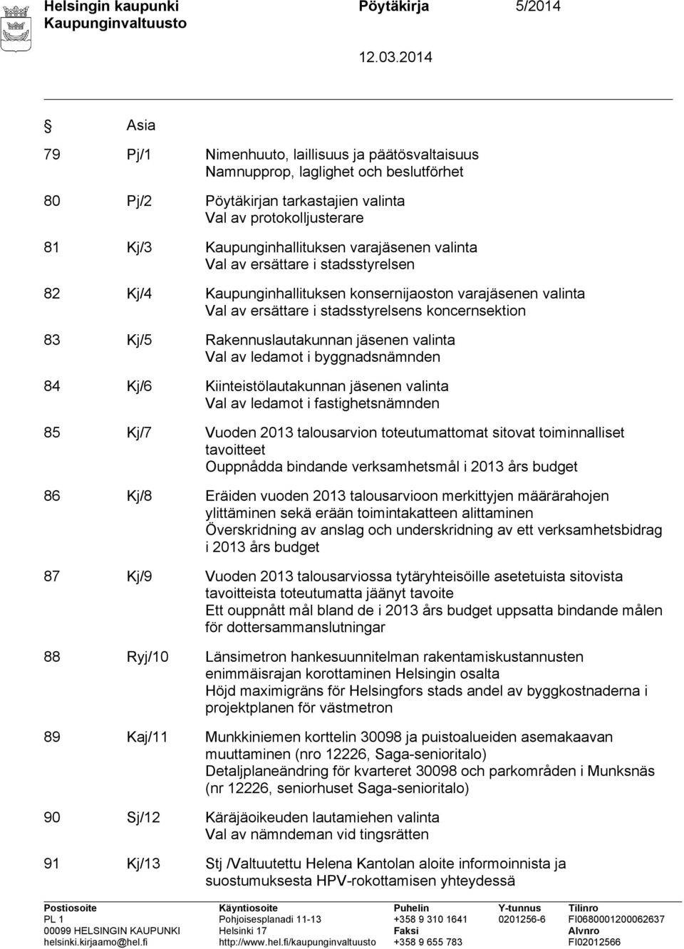 83 Kj/5 Rakennuslautakunnan jäsenen valinta Val av ledamot i byggnadsnämnden 84 Kj/6 Kiinteistölautakunnan jäsenen valinta Val av ledamot i fastighetsnämnden 85 Kj/7 Vuoden 2013 talousarvion