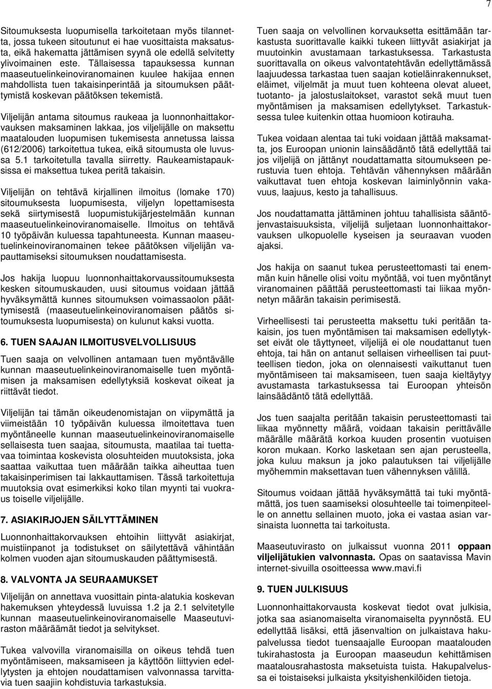 Viljelijän antama sitoumus raukeaa ja luonnonhaittakorvauksen maksaminen lakkaa, jos viljelijälle on maksettu maatalouden luopumisen tukemisesta annetussa laissa (612/2006) tarkoitettua tukea, eikä