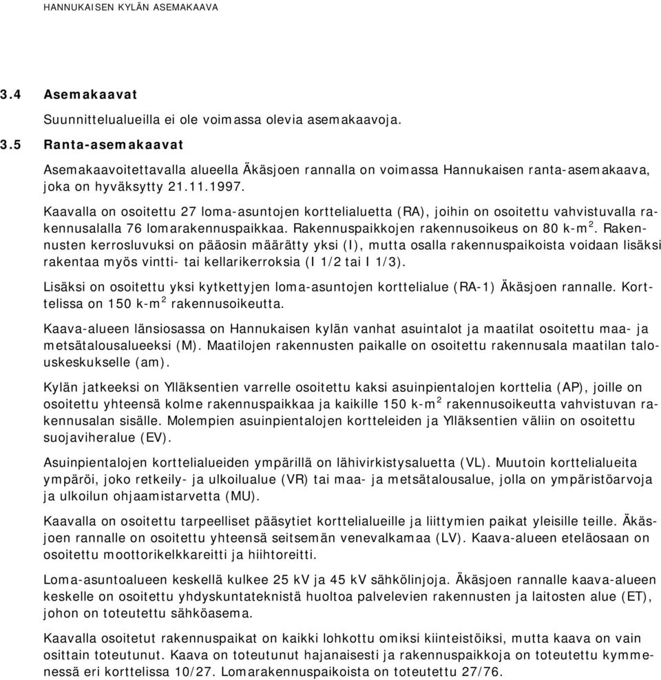 Kaavalla on osoitettu 27 loma-asuntojen korttelialuetta (RA), joihin on osoitettu vahvistuvalla rakennusalalla 76 lomarakennuspaikkaa. Rakennuspaikkojen rakennusoikeus on 80 k-m 2.