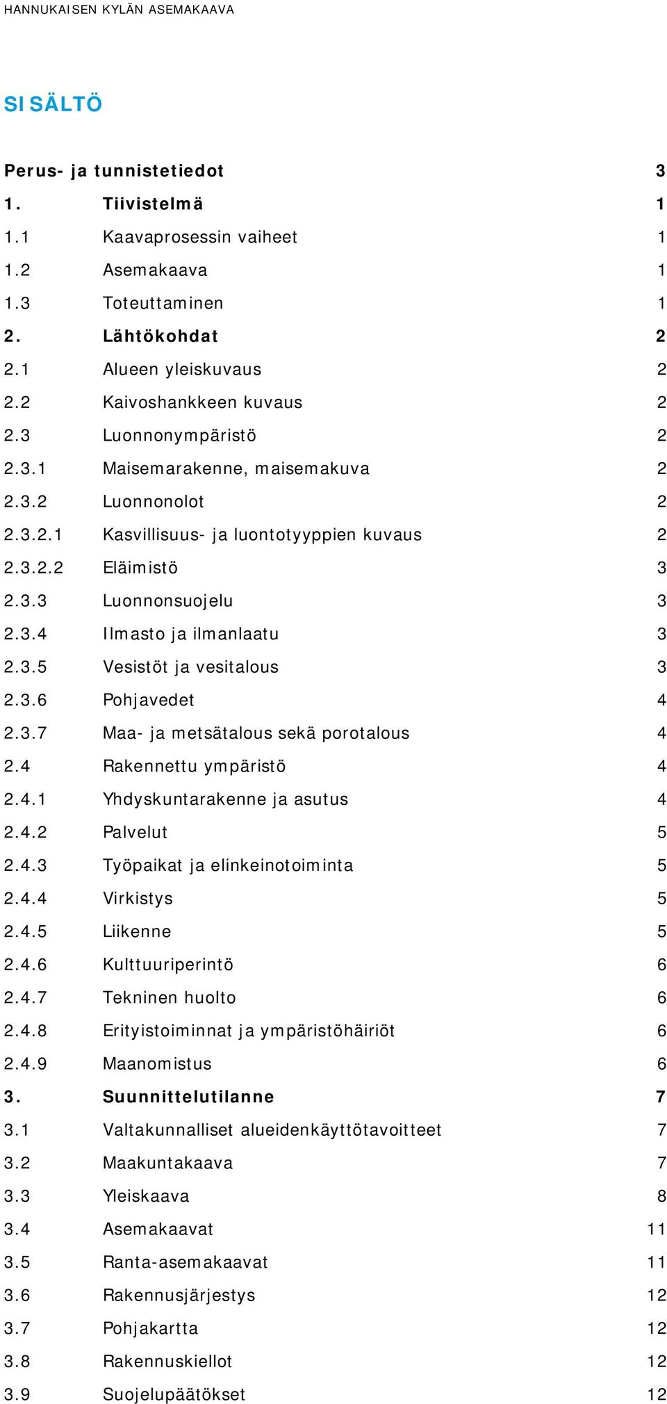 3.5 Vesistöt ja vesitalous 3 2.3.6 Pohjavedet 4 2.3.7 Maa- ja metsätalous sekä porotalous 4 2.4 Rakennettu ympäristö 4 2.4.1 Yhdyskuntarakenne ja asutus 4 2.4.2 Palvelut 5 2.4.3 Työpaikat ja elinkeinotoiminta 5 2.