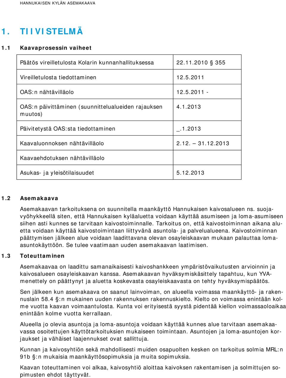 12. 31.12.2013 Kaavaehdotuksen nähtävilläolo Asukas- ja yleisötilaisuudet 5.12.2013 1.2 Asemakaava Asemakaavan tarkoituksena on suunnitella maankäyttö Hannukaisen kaivosalueen ns.
