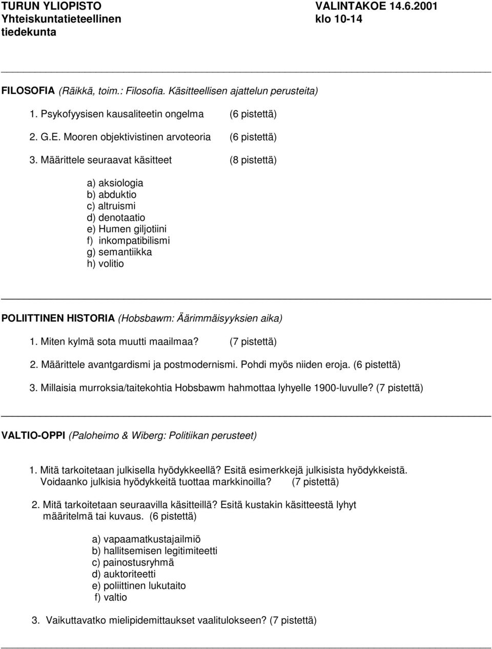 Määrittele seuraavat käsitteet (8 pistettä) a) aksiologia b) abduktio c) altruismi d) denotaatio e) Humen giljotiini f) inkompatibilismi g) semantiikka h) volitio POLIITTINEN HISTORIA (Hobsbawm: