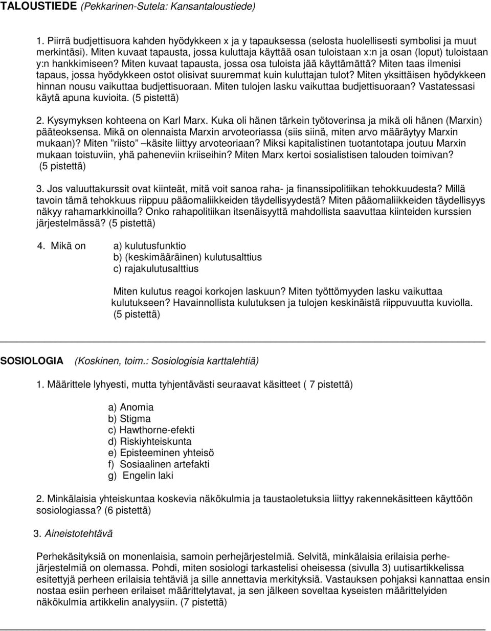 Miten taas ilmenisi tapaus, jossa hyödykkeen ostot olisivat suuremmat kuin kuluttajan tulot? Miten yksittäisen hyödykkeen hinnan nousu vaikuttaa budjettisuoraan.