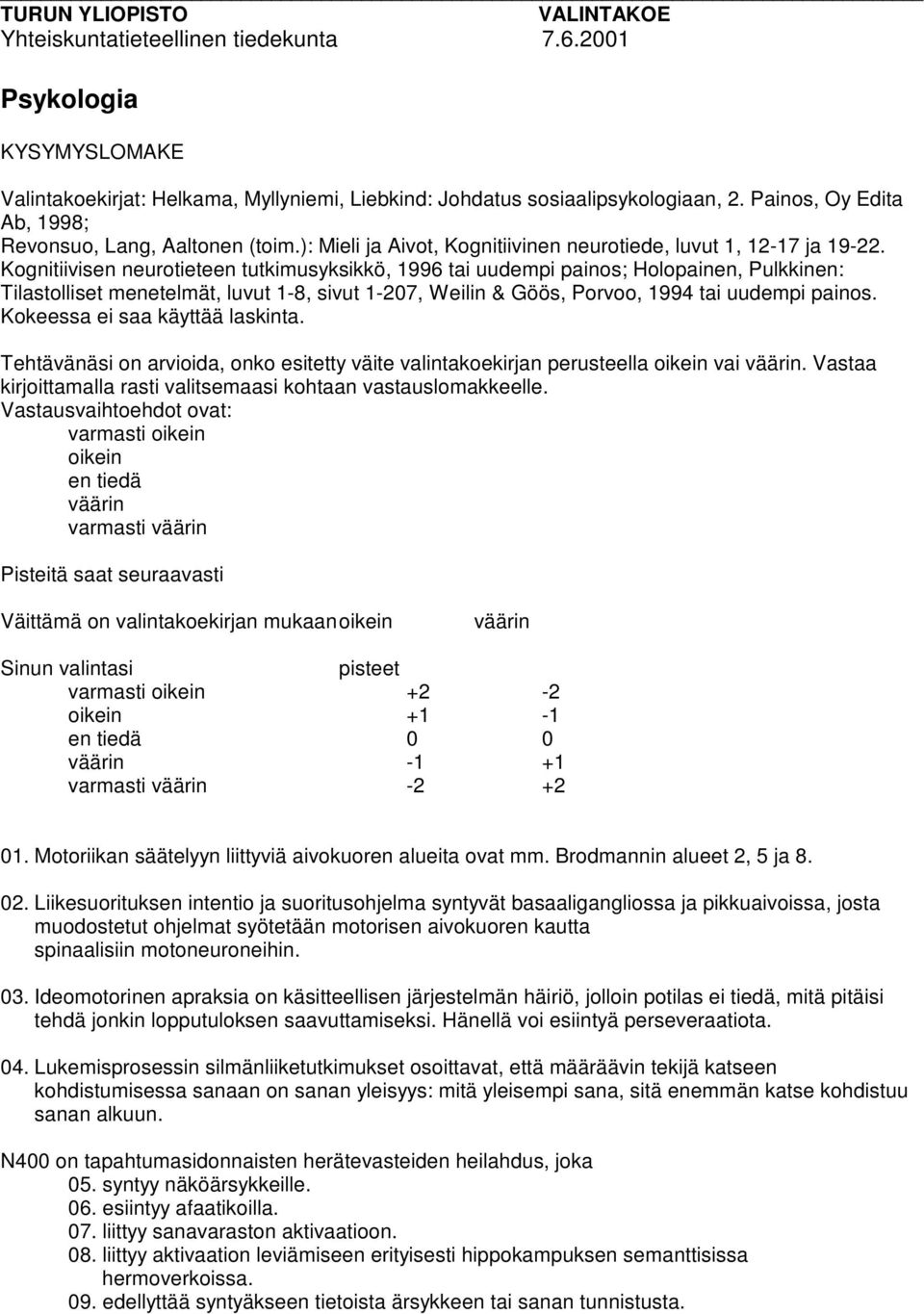Kognitiivisen neurotieteen tutkimusyksikkö, 1996 tai uudempi painos; Holopainen, Pulkkinen: Tilastolliset menetelmät, luvut 1-8, sivut 1-07, Weilin & Göös, Porvoo, 1994 tai uudempi painos.