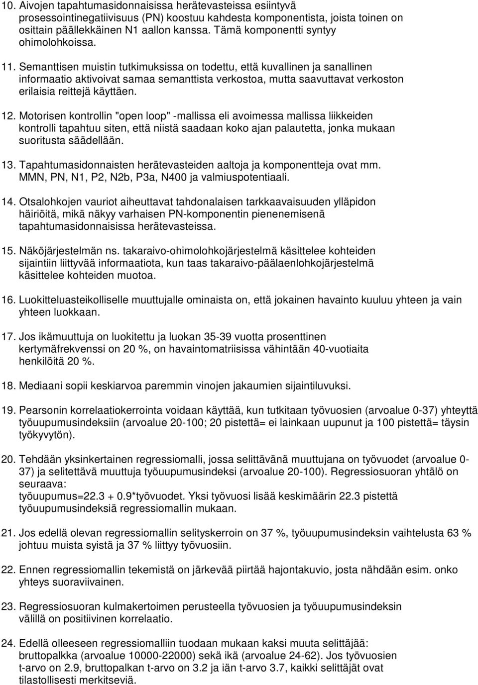 Semanttisen muistin tutkimuksissa on todettu, että kuvallinen ja sanallinen informaatio aktivoivat samaa semanttista verkostoa, mutta saavuttavat verkoston erilaisia reittejä käyttäen. 1.