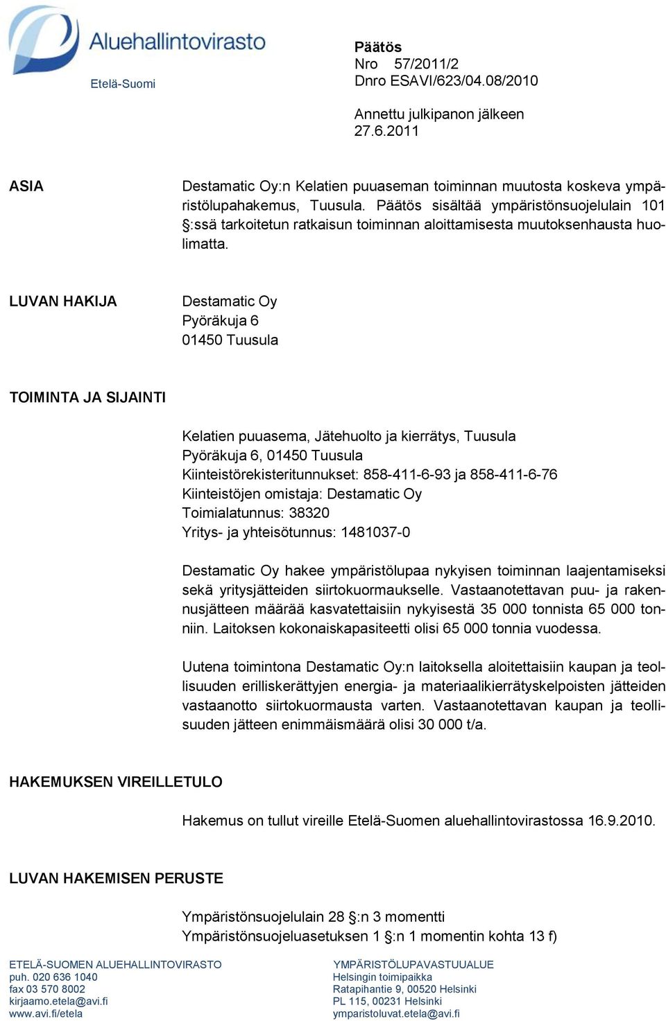 LUVAN HAKIJA Destamatic Oy Pyöräkuja 6 01450 Tuusula TOIMINTA JA SIJAINTI Kelatien puuasema, Jätehuolto ja kierrätys, Tuusula Pyöräkuja 6, 01450 Tuusula Kiinteistörekisteritunnukset: 858-411-6-93 ja
