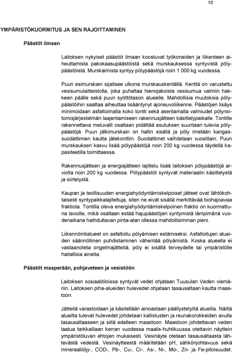 Kenttä on varustettu vesisumulaitteistolla, joka puhaltaa hienojakoista vesisumua valmiin hakkeen päälle sekä puun syöttötason alueelle.