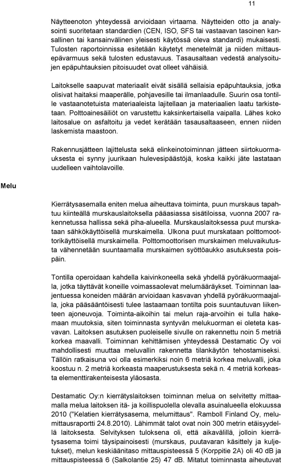Tulosten raportoinnissa esitetään käytetyt menetelmät ja niiden mittausepävarmuus sekä tulosten edustavuus. Tasausaltaan vedestä analysoitujen epäpuhtauksien pitoisuudet ovat olleet vähäisiä.