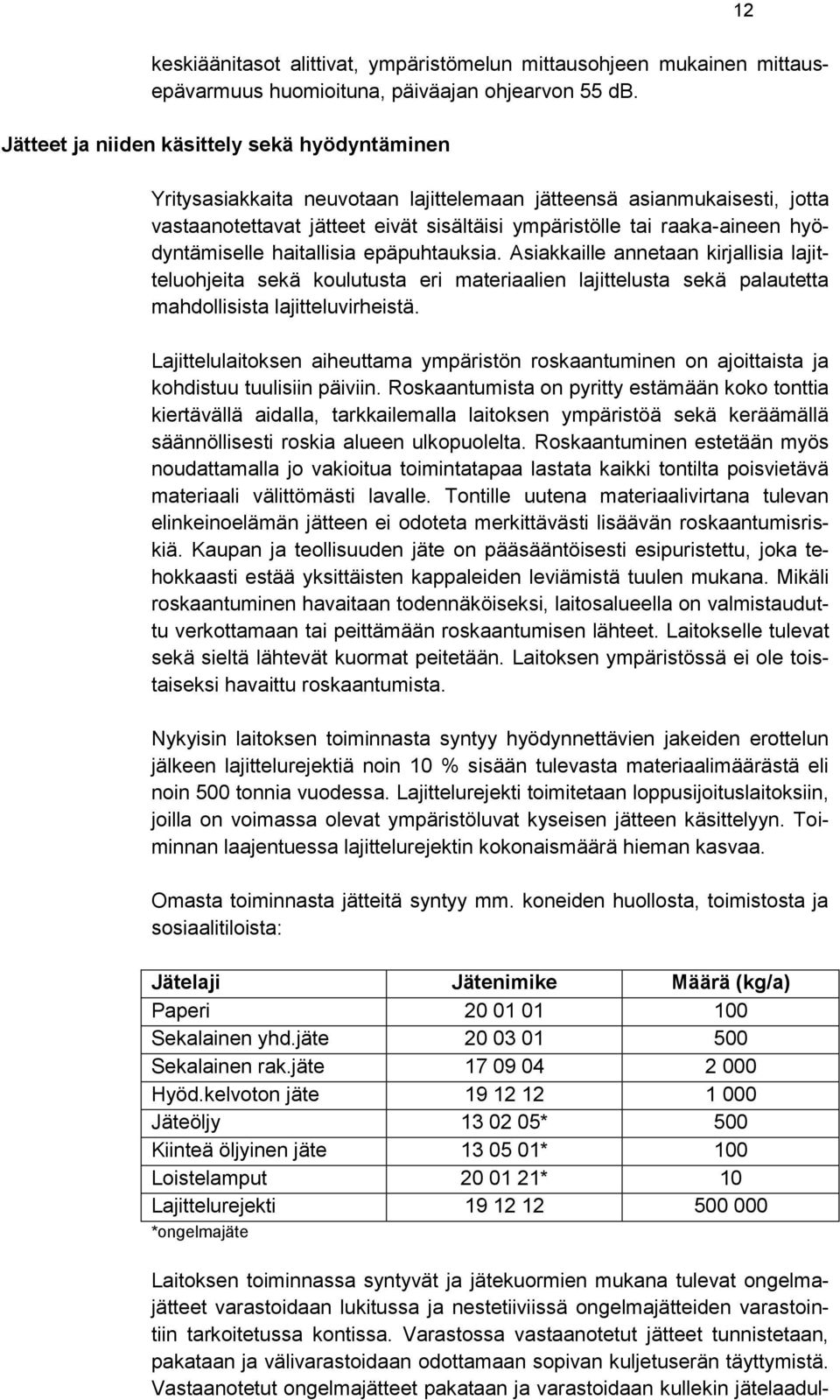 hyödyntämiselle haitallisia epäpuhtauksia. Asiakkaille annetaan kirjallisia lajitteluohjeita sekä koulutusta eri materiaalien lajittelusta sekä palautetta mahdollisista lajitteluvirheistä.