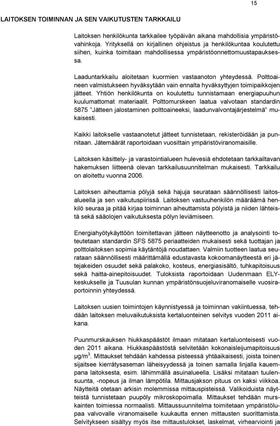 Polttoaineen valmistukseen hyväksytään vain ennalta hyväksyttyjen toimipaikkojen jätteet. Yhtiön henkilökunta on koulutettu tunnistamaan energiapuuhun kuulumattomat materiaalit.