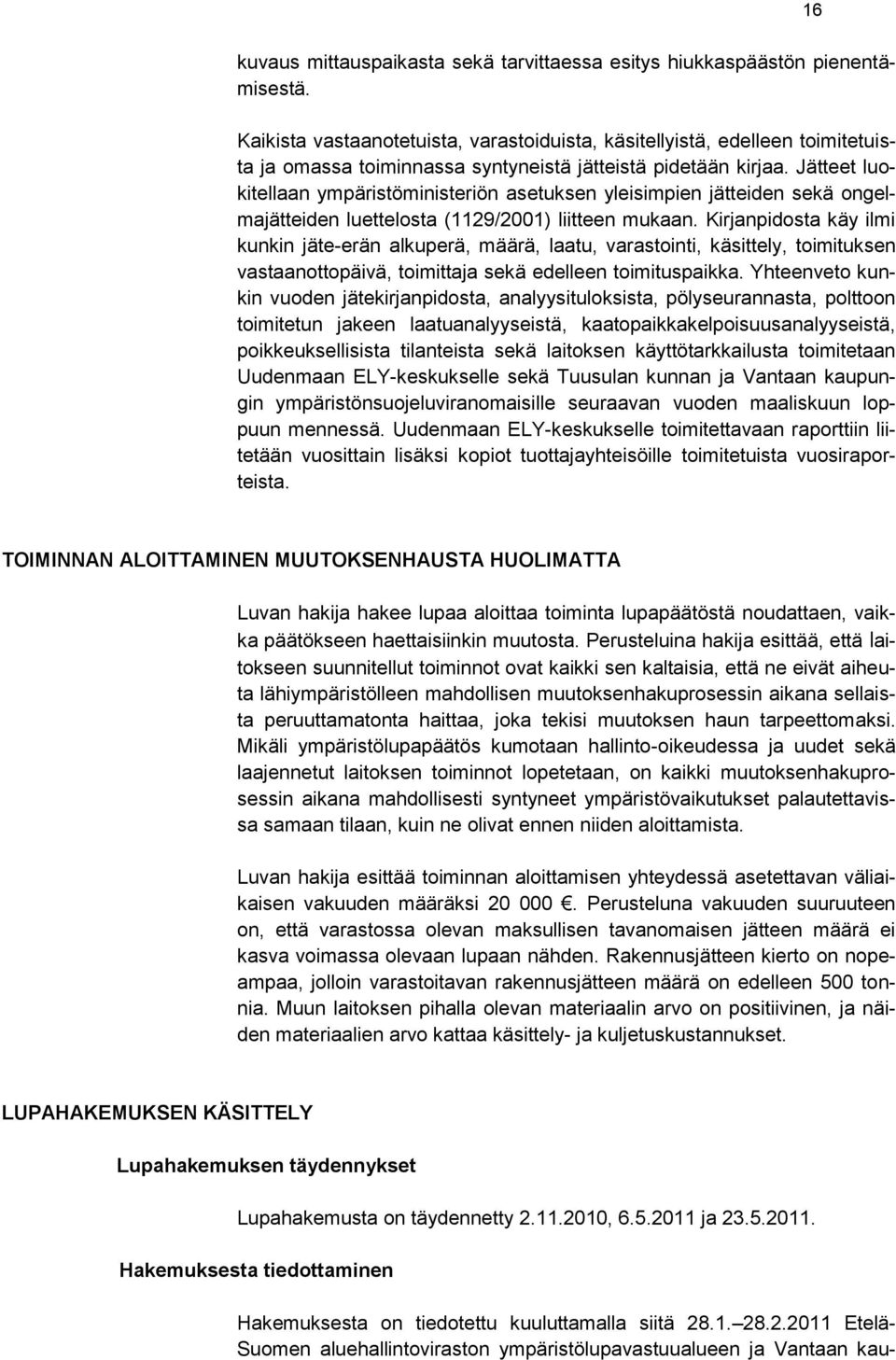 Jätteet luokitellaan ympäristöministeriön asetuksen yleisimpien jätteiden sekä ongelmajätteiden luettelosta (1129/2001) liitteen mukaan.
