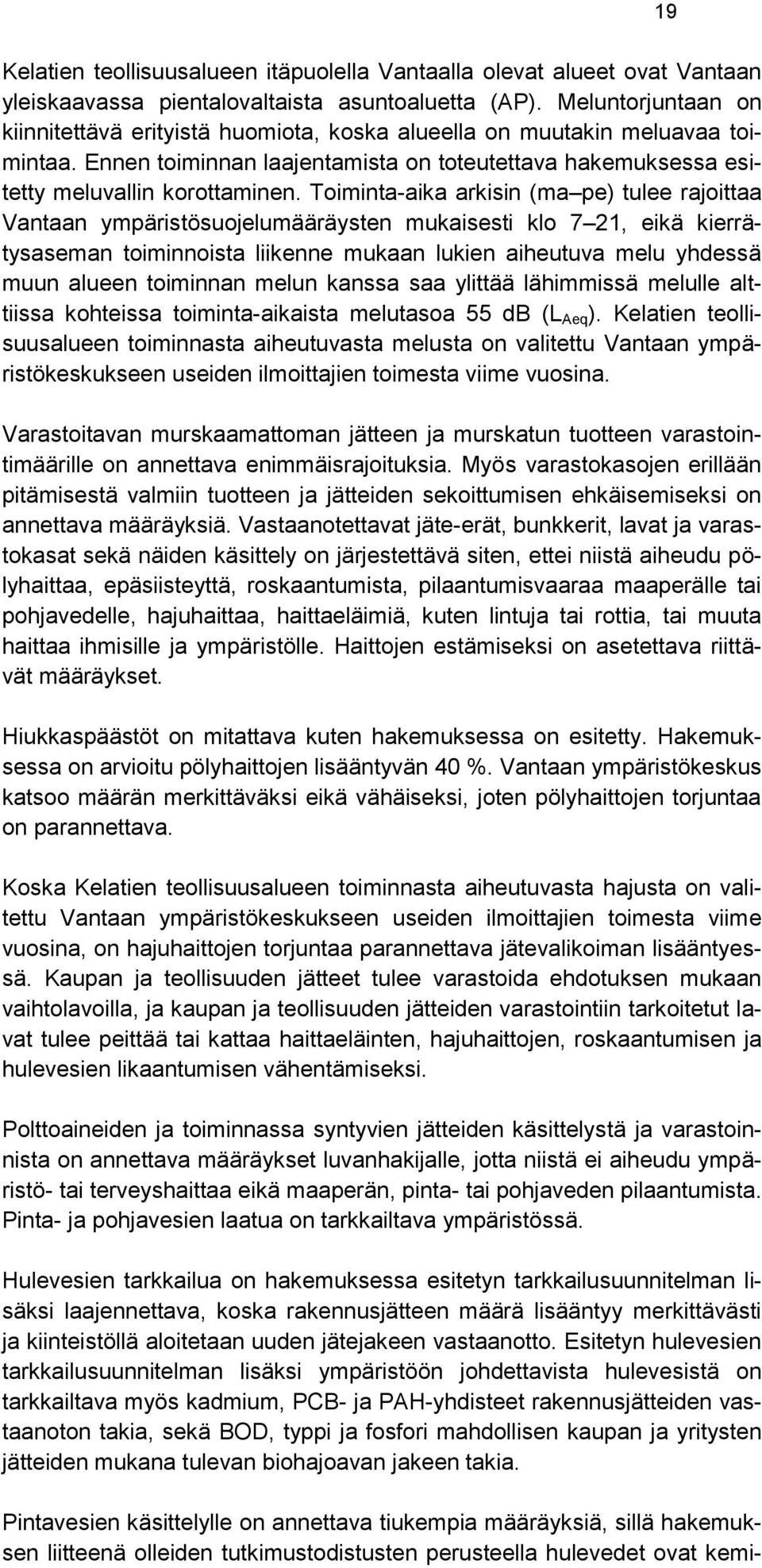 Toiminta-aika arkisin (ma pe) tulee rajoittaa Vantaan ympäristösuojelumääräysten mukaisesti klo 7 21, eikä kierrätysaseman toiminnoista liikenne mukaan lukien aiheutuva melu yhdessä muun alueen