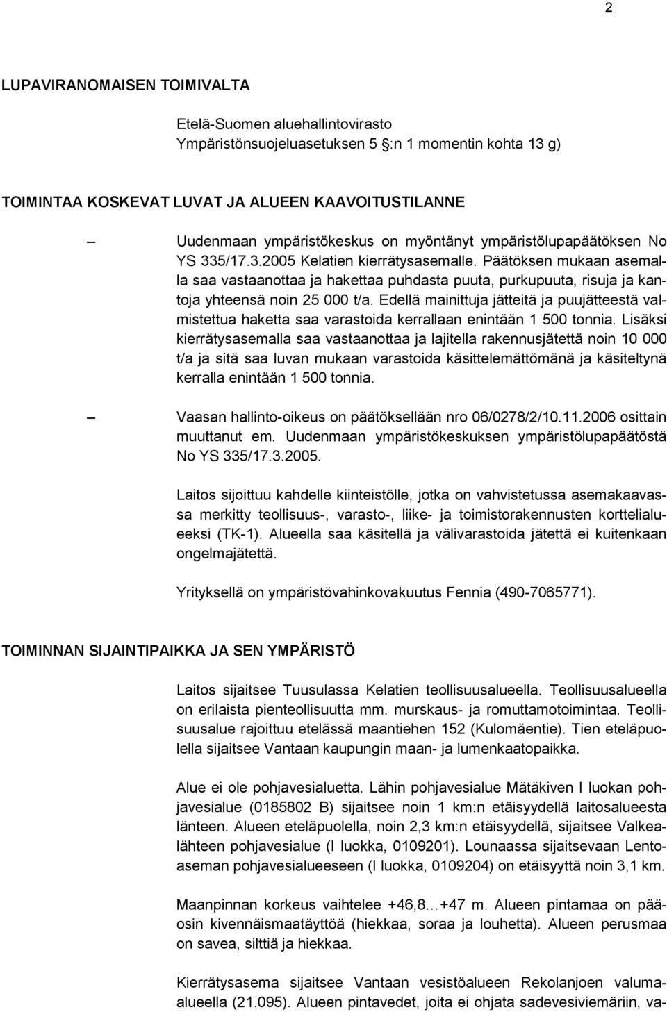 Päätöksen mukaan asemalla saa vastaanottaa ja hakettaa puhdasta puuta, purkupuuta, risuja ja kantoja yhteensä noin 25 000 t/a.