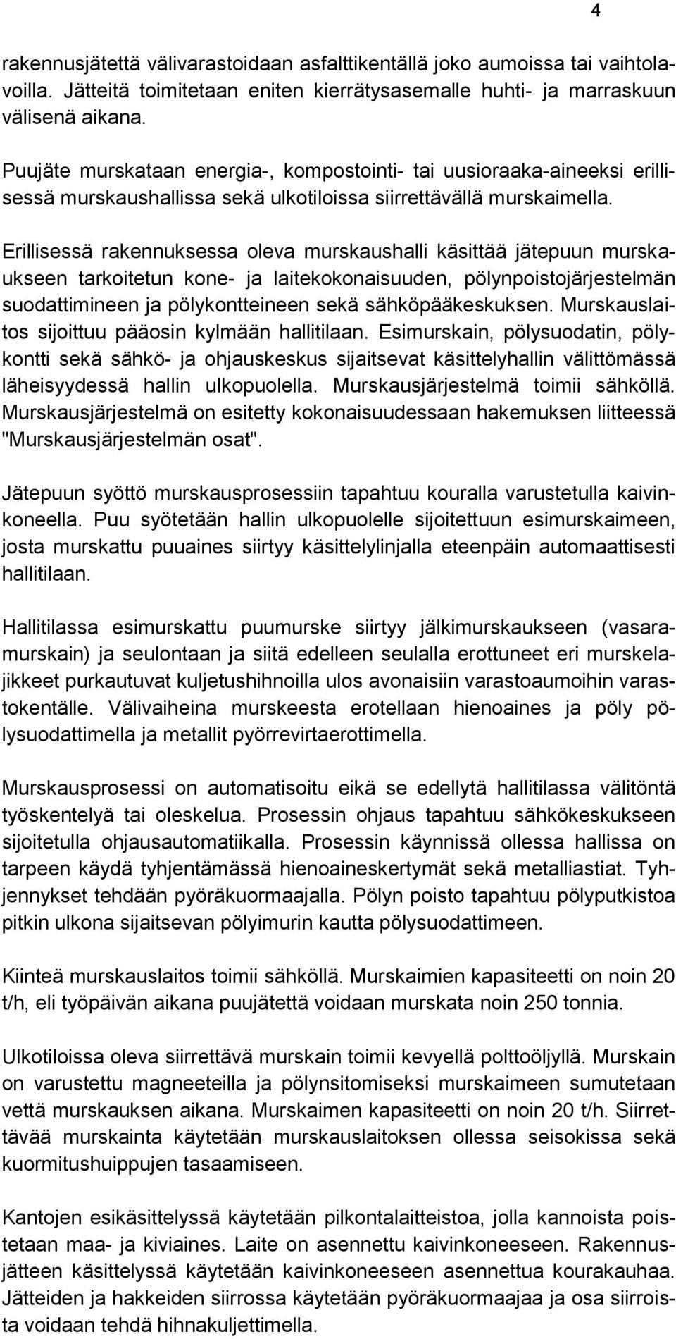 Erillisessä rakennuksessa oleva murskaushalli käsittää jätepuun murskaukseen tarkoitetun kone- ja laitekokonaisuuden, pölynpoistojärjestelmän suodattimineen ja pölykontteineen sekä sähköpääkeskuksen.
