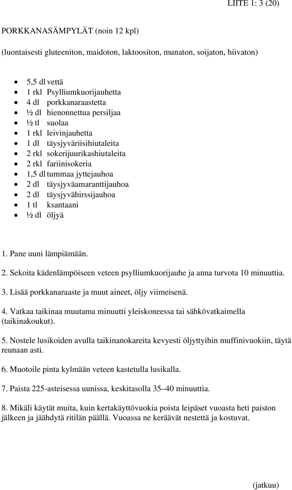 täysjyvähirssijauhoa 1 tl ksantaani ½ dl öljyä 1. Pane uuni lämpiämään. 2. Sekoita kädenlämpöiseen veteen psylliumkuorijauhe ja anna turvota 10 minuuttia. 3.