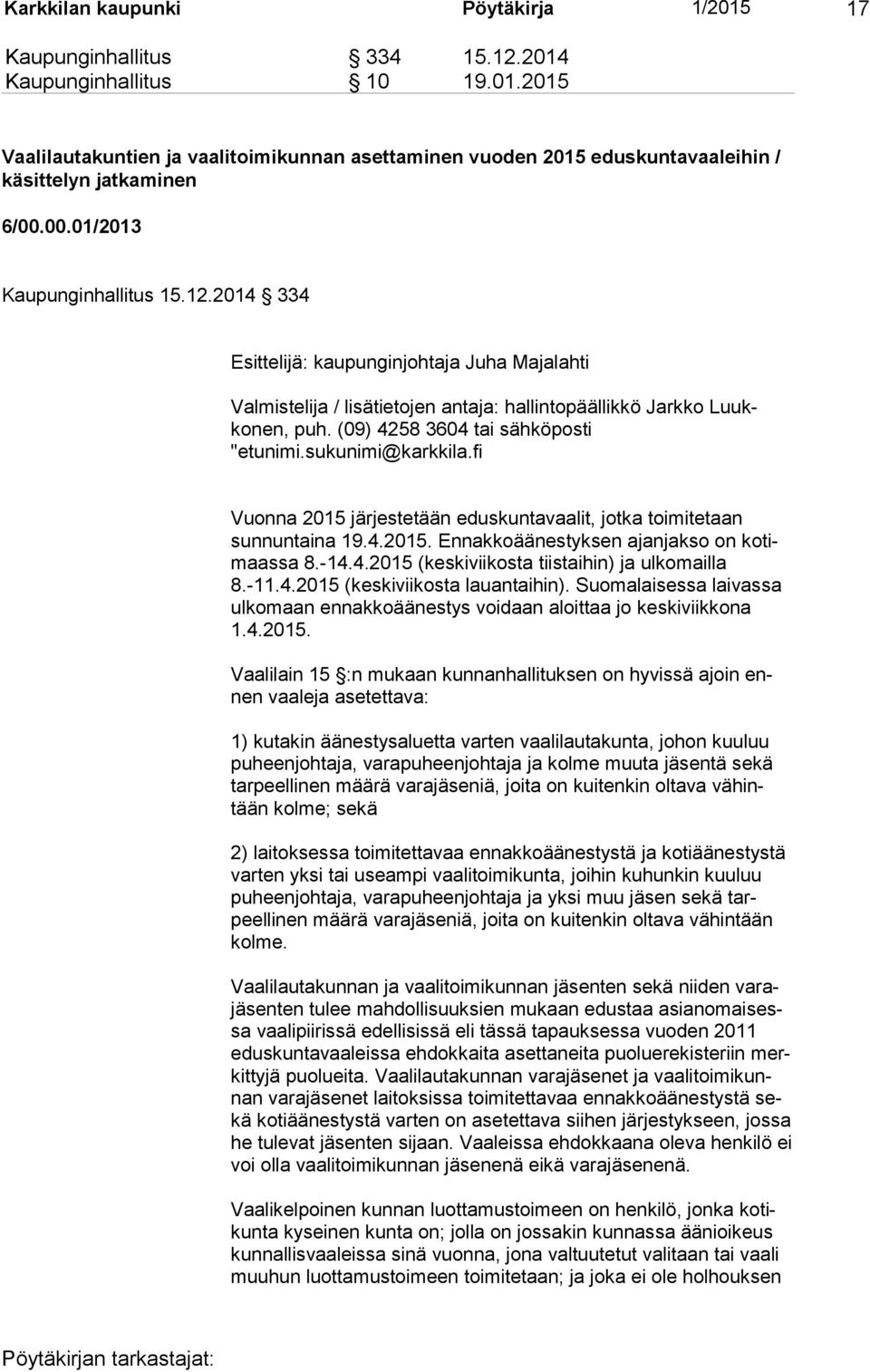 (09) 4258 3604 tai sähköposti "etunimi.sukunimi@karkkila.fi Vuonna 2015 järjestetään eduskuntavaalit, jotka toimitetaan sunnuntaina 19.4.2015. Ennakkoäänestyksen ajanjakso on kotimaassa 8.-14.4.2015 (keskiviikosta tiistaihin) ja ulkomailla 8.