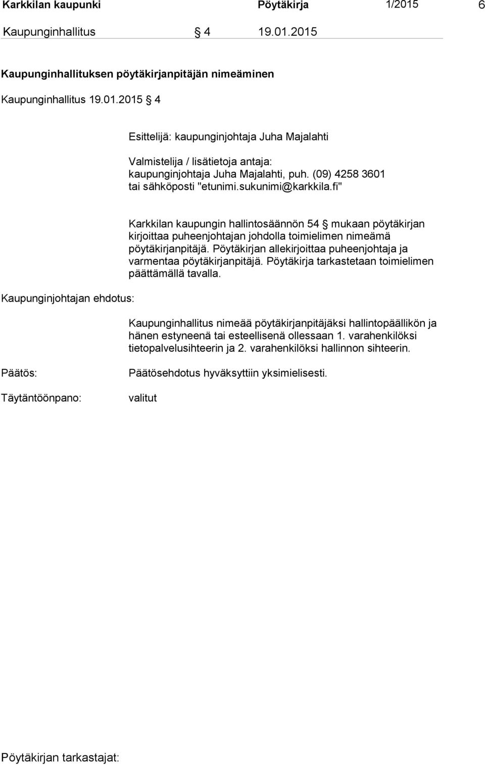 fi" Kaupunginjohtajan ehdotus: Karkkilan kaupungin hallintosäännön 54 mukaan pöytäkirjan kirjoittaa puheenjohtajan johdolla toimielimen nimeämä pöytäkirjanpitäjä.
